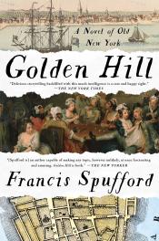 The cover of “Golden Hill”, by Francis Spufford:  A white cover with black title and text, with three pictures.  Across the top, sailing ships in a harbor with a town rising bheind; across the middle, a painting of mid-1700s women drinking and misbehaving with perhaps two men; across the bottom, a mid-1700s map of Manhattan.